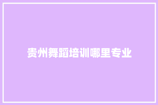 贵州舞蹈培训哪里专业