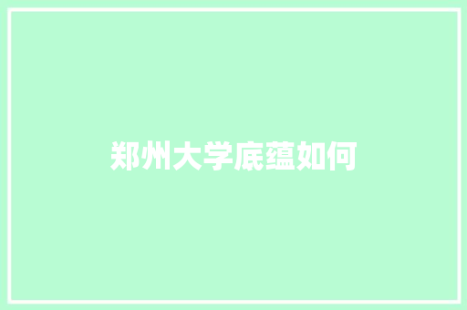 郑州大学底蕴如何