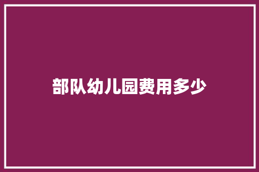 部队幼儿园费用多少