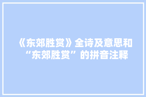 《东郊胜赏》全诗及意思和“东郊胜赏”的拼音注释