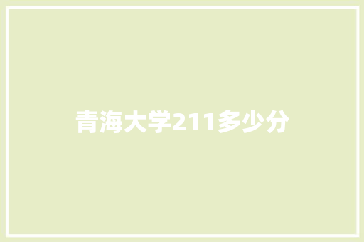 青海大学211多少分