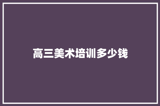 高三美术培训多少钱