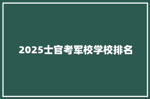 2025士官考军校学校排名