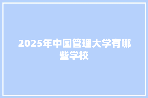2025年中国管理大学有哪些学校