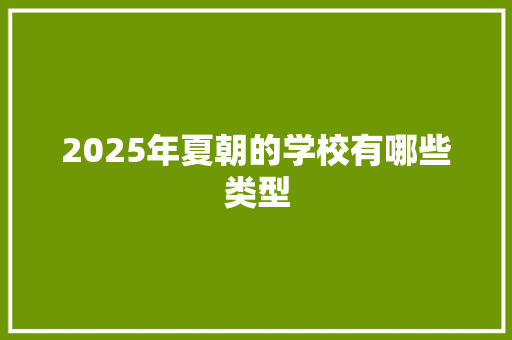 2025年夏朝的学校有哪些类型
