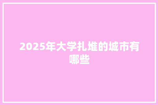 2025年大学扎堆的城市有哪些