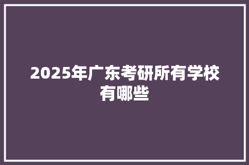 2025年广东考研所有学校有哪些