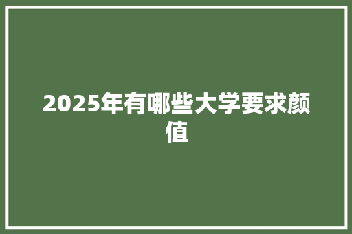 2025年有哪些大学要求颜值
