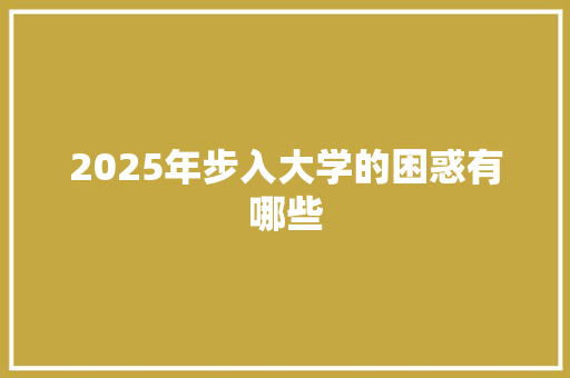 2025年步入大学的困惑有哪些