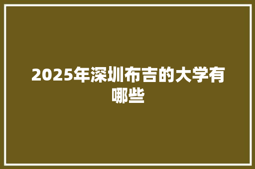 2025年深圳布吉的大学有哪些