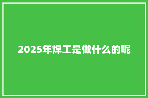 2025年焊工是做什么的呢