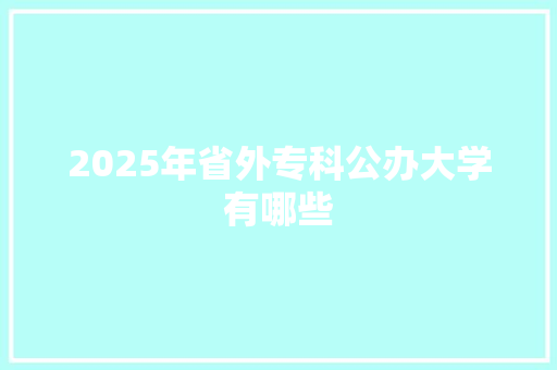 2025年省外专科公办大学有哪些