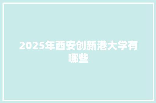 2025年西安创新港大学有哪些