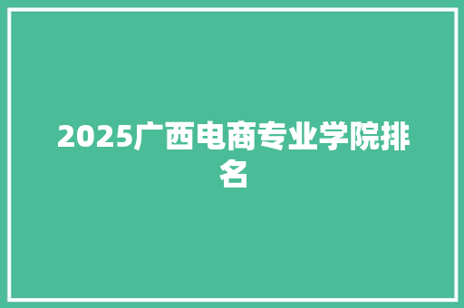 2025广西电商专业学院排名