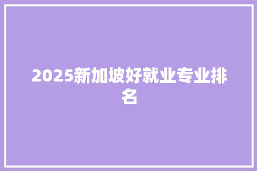 2025新加坡好就业专业排名