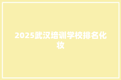 2025武汉培训学校排名化妆