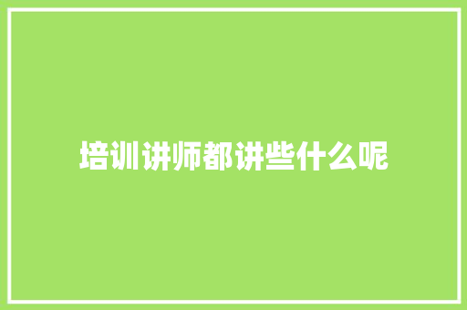 培训讲师都讲些什么呢