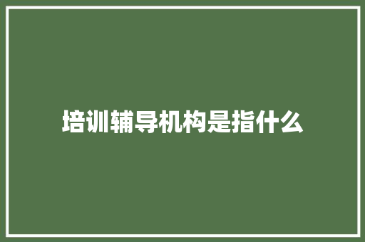 培训辅导机构是指什么