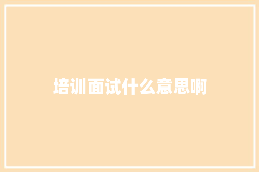 培训面试什么意思啊