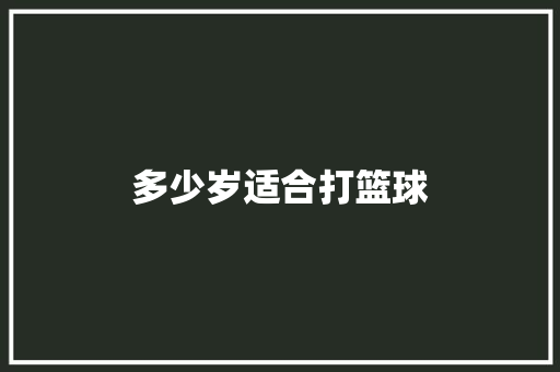 多少岁适合打篮球