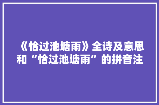 《恰过池塘雨》全诗及意思和“恰过池塘雨”的拼音注释