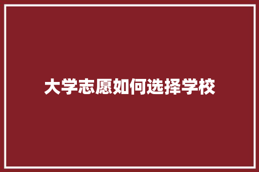 大学志愿如何选择学校