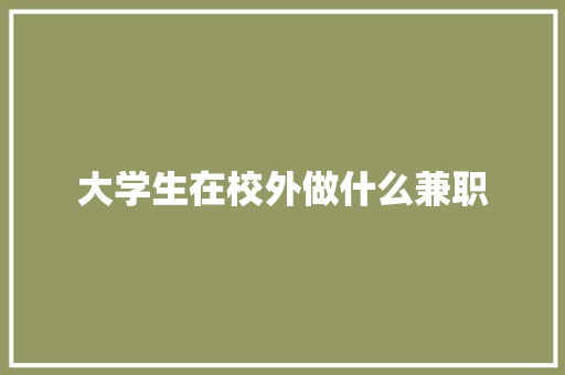 大学生在校外做什么兼职