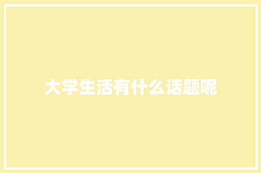 大学生活有什么话题呢