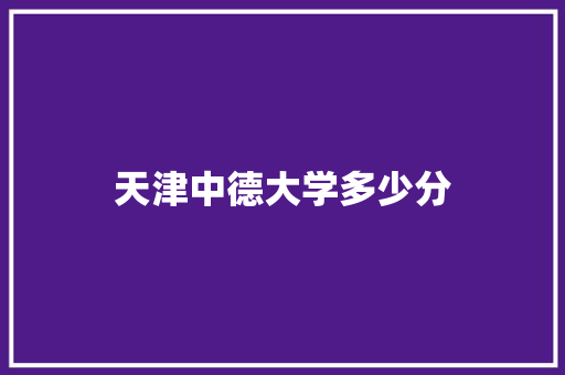 天津中德大学多少分