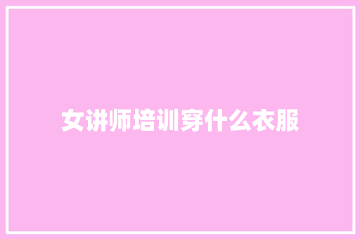 女讲师培训穿什么衣服 诗词应用