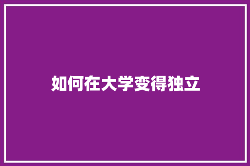 如何在大学变得独立