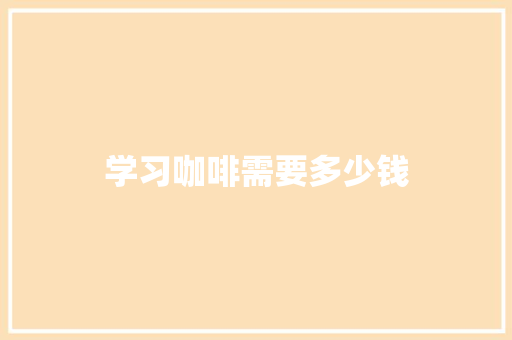 学习咖啡需要多少钱
