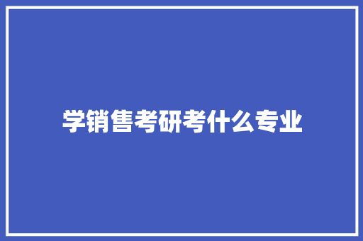 学销售考研考什么专业