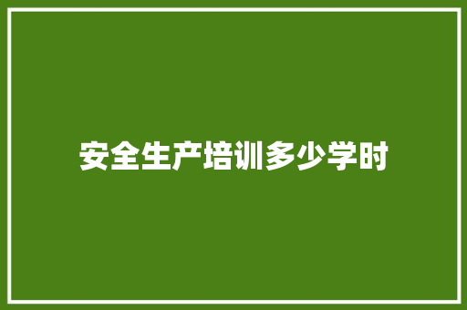 安全生产培训多少学时