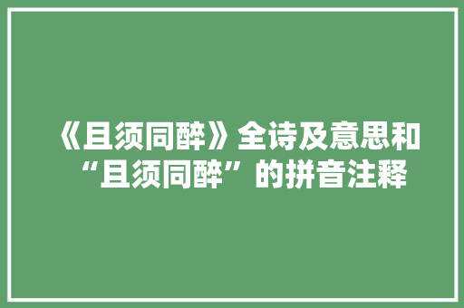 《且须同醉》全诗及意思和“且须同醉”的拼音注释