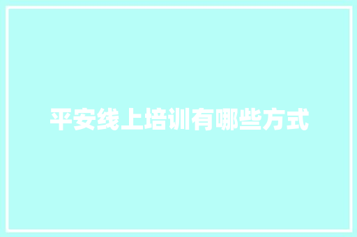 平安线上培训有哪些方式