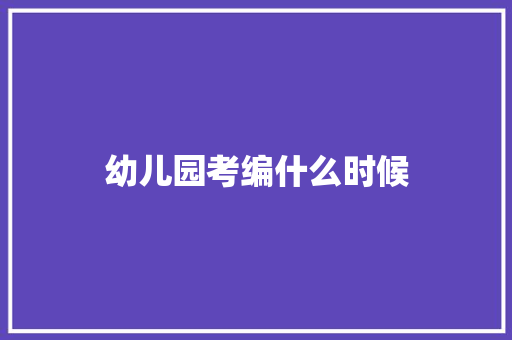 幼儿园考编什么时候