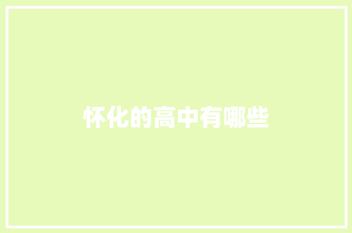 怀化的高中有哪些 应用文