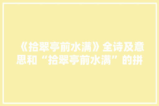 《拾翠亭前水满》全诗及意思和“拾翠亭前水满”的拼音注释