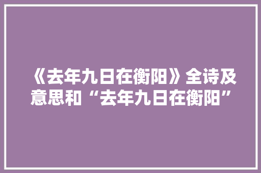 《去年九日在衡阳》全诗及意思和“去年九日在衡阳”的拼音注释
