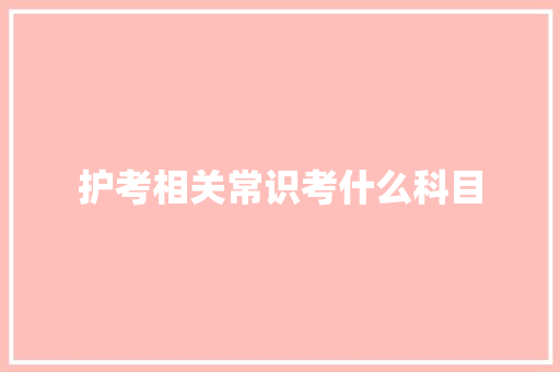 护考相关常识考什么科目