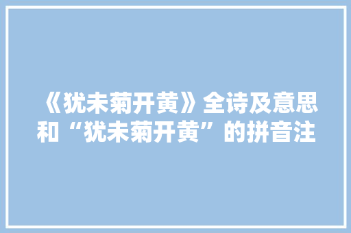 《犹未菊开黄》全诗及意思和“犹未菊开黄”的拼音注释