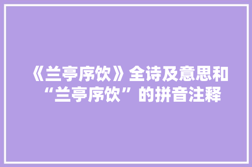 《兰亭序饮》全诗及意思和“兰亭序饮”的拼音注释