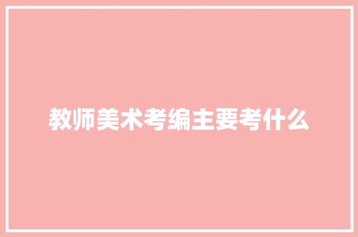 教师美术考编主要考什么
