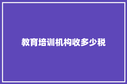 教育培训机构收多少税