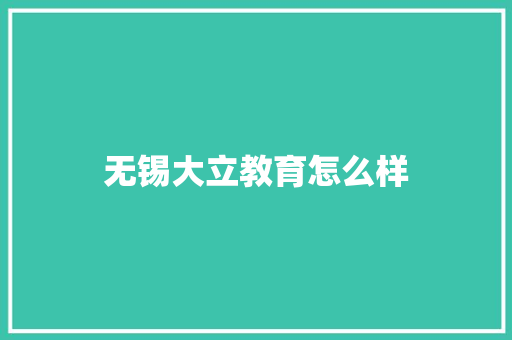 无锡大立教育怎么样