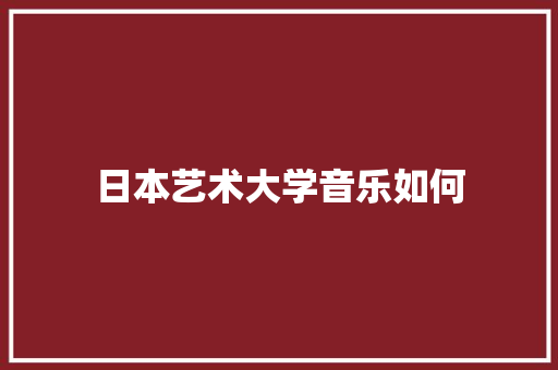 日本艺术大学音乐如何