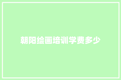 朝阳绘画培训学费多少