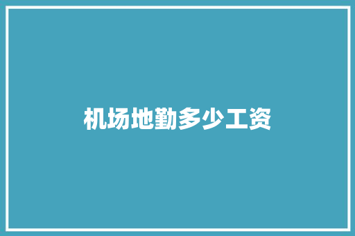 机场地勤多少工资