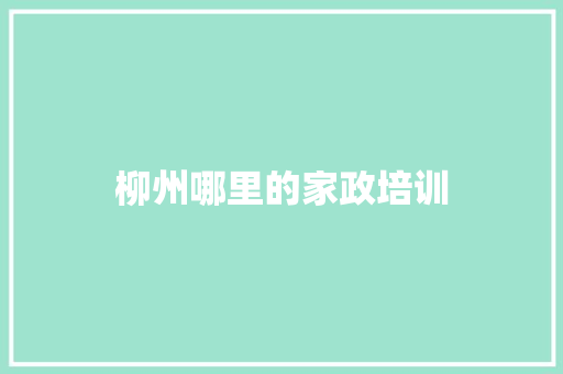 柳州哪里的家政培训